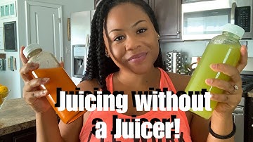 JUICING WITHOUT A JUICER!!