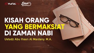 Kisah Orang yang Bermaksiat di Zaman Nabi - Ustadz Abu Ihsan Al Maidany M.A.