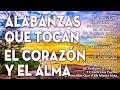 ALABANZAS QUE TOCAN EL CORAZON Y EL ALMA - MÚSICA CRISTIANA DE ADORACION Y ALABANZAS PARA ORAR 2022