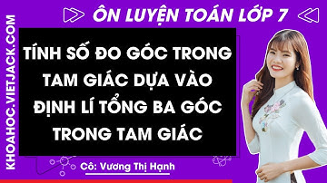 Tính số đo góc trong tam giác dựa vào định lí tổng ba góc trong tam giác | Toán lớp 7 Cấu trúc mới