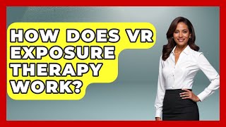 How Does VR Exposure Therapy Work? - Cognitive Therapy Hub Net Worth