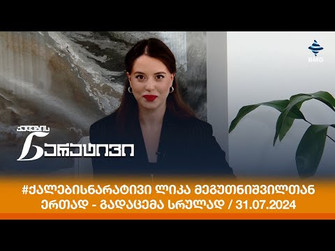 #ქალებისნარატივი ლიკა მეგუთნიშვილთან ერთად - გადაცემა სრულად / 31.07.2024
