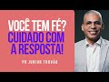 Pr junior trovo  voc tem f cuidado com a resposta