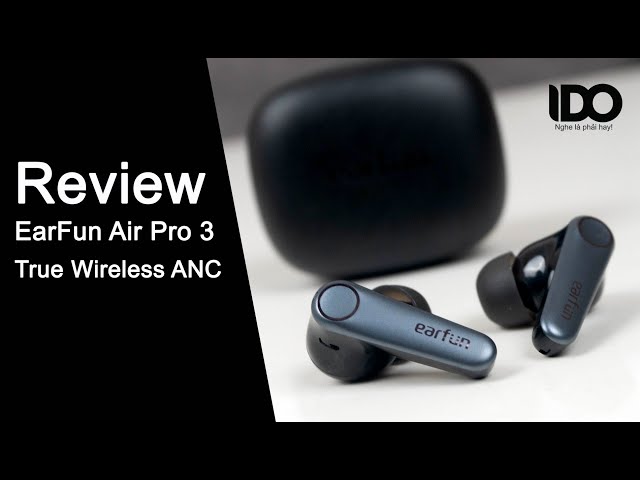 Review chi tiết tai nghe Earfun Air Pro 3, bản nâng cấp mạnh mẽ với những công nghệ mới nhất