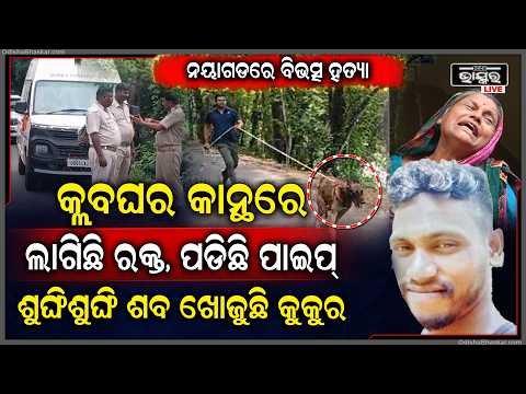 ନୟାଗଡରେ ବିଭତ୍ସ ହତ୍ୟା, ଯୁବକଙ୍କୁ ମାରିଦେବା ହତ୍ୟା ଅଭିଯୋଗ ଆଣିଲେ ବାପା ଭାଇ.. ଶୁଙ୍ଘିଶୁଙ୍ଘି ଶ-ବ ଖୋଜୁଛି କୁକୁର