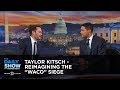 Taylor Kitsch - Reimagining the "Waco" Siege - Extended Interview: The Daily Show