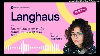 Langhaus | El mito lingüístico: No, no vas a aprender como un niño (y está bien).