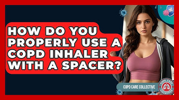 How Do You Properly Use A COPD Inhaler With A Spacer? - COPD Care Collective
