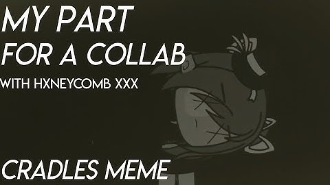 My part for a collab with~Hxneycomb xxx (Cradles meme)