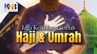 Jaga Keikhlasan Setelah Ibadah Haji & Umroh - Khalid Basalamah