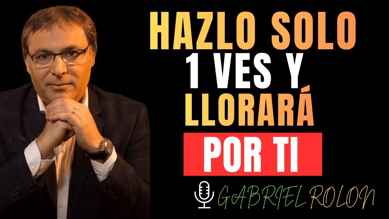 HAZ ESTO 1 VEZ y él LLORARÁ POR TI toda la NOCHE    sin saber POR QUÉ   Gabriel Rolón