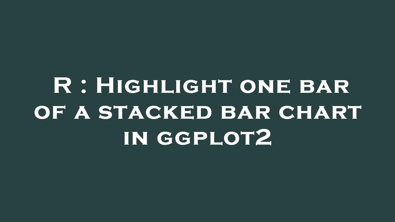 R : Highlight one bar of a stacked bar chart in ggplot2 - YouTube