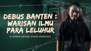 DEBUS OF BANTEN: ANCESTRAL HERITAGE WITH KI REMAN SANCANG | UNRAVELING THE MYSTICAL