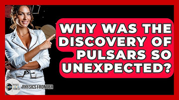 Why Was The Discovery Of Pulsars So Unexpected? - Physics Frontier