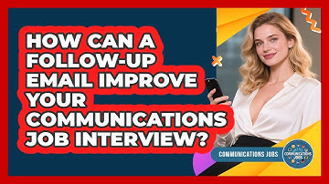 How Can A Follow-up Email Improve Your Communications Job Interview? - Communications Jobs