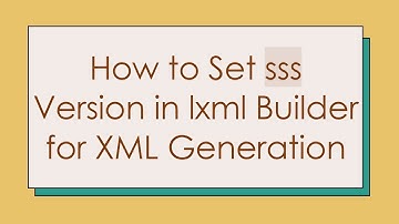 How to Set sss Version in lxml Builder for XML Generation