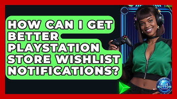 How Can I Get Better PlayStation Store Wishlist Notifications? - Blue Button Gaming