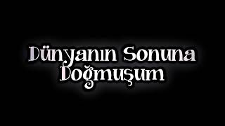 Dünyanın Sonuna Doğmuşum Siyah Ekran Lyrics Şartlar Açıklamada