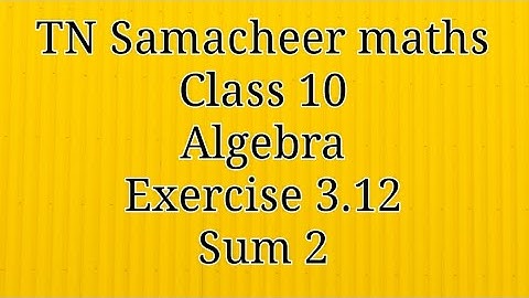Sum 2 Exercise 3.12 Algebra Class 10 Tamilnadu Samacheer maths Nithyaganesh Maths