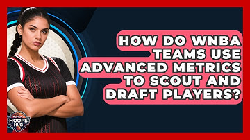 How Do WNBA Teams Use Advanced Metrics To Scout And Draft Players? - Womens Hoops Hub