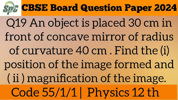 Q19 An object is placed 30 cm in front of concave mirror of radius of curvature 40 cm . Find the (i)