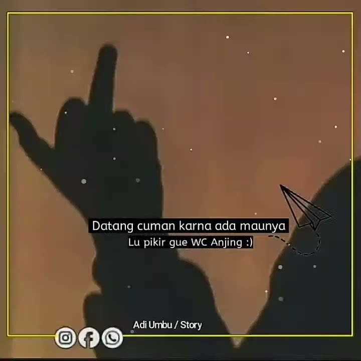 story Wa datang cuman karna ada maunya Lu pikir gue Wc anjing☇