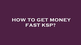 How to get money fast ksp?