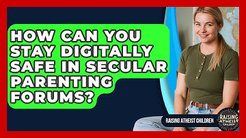 How Can You Stay Digitally Safe In Secular Parenting Forums? - Raising Atheist Children