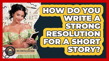 How Do You Write A Strong Resolution For A Short Story? - The Storytellers Room