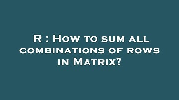 R : How to sum all combinations of rows in Matrix?