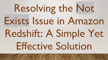 Resolving the Not Exists Issue in Amazon Redshift: A Simple Yet Effective Solution