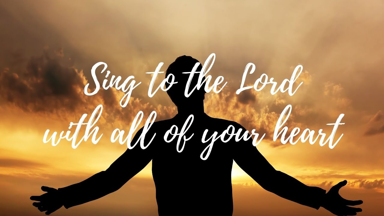 Sing To The Lord With All Of Your Heart YouTube Sing To The Lord With All Of Your Heart YouTube