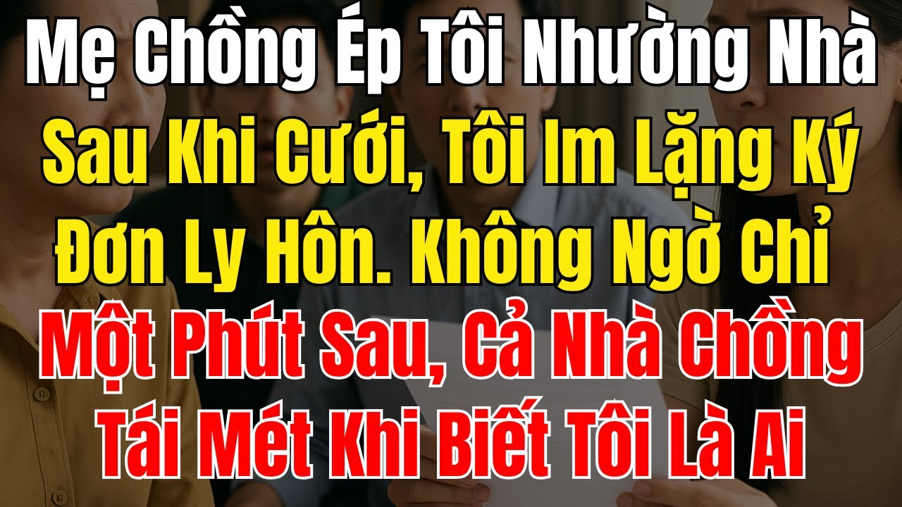 Mẹ Chồng Ép Tôi Nhường Nhà Sau Khi Cưới, Tôi Im Lặng Ký Đơn Ly Hôn. Không Ngờ Chỉ Một Phút Sau