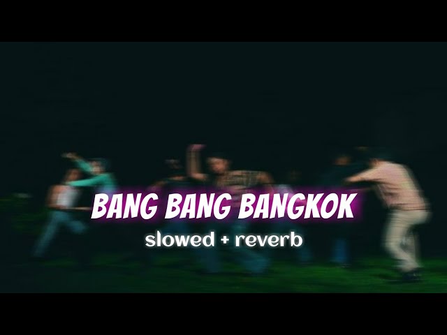 Bang bang bangkok slowed + reverb / nanbanlofi class=