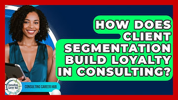 How Does Client Segmentation Build Loyalty In Consulting? - Consulting Career Hub