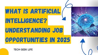 What is Artificial Intelligence? Understanding Job Opportunities in 2025 | Tech Geek Life screenshot 4
