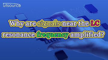Why are signals near the LC resonance frequency amplified？--Utsource