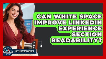 Can White Space Improve LinkedIn Experience Section Readability? - Get Linked Together