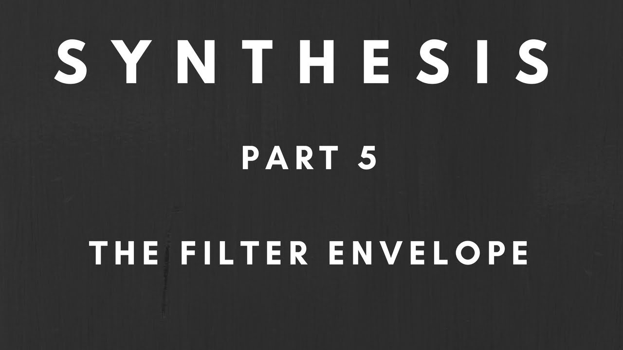 Synthesis Explained - Part 5 - Filter Envelope - YouTube