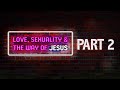 Part 2 - Love, Sexuality, and The Way of JesusPart 2