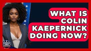 Famous What Is Colin Kaepernick Doing Now? - America First Democrats Profile