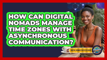 How Can Digital Nomads Manage Time Zones With Asynchronous Communication?