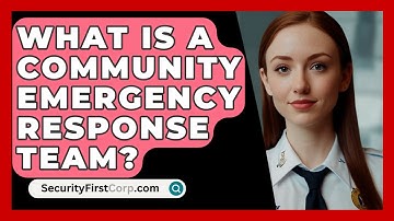 What Is A Community Emergency Response Team? - SecurityFirstCorp.com