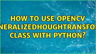 How To Use Opencv Generalizedhoughtransform Class With Python? 2 Solutions