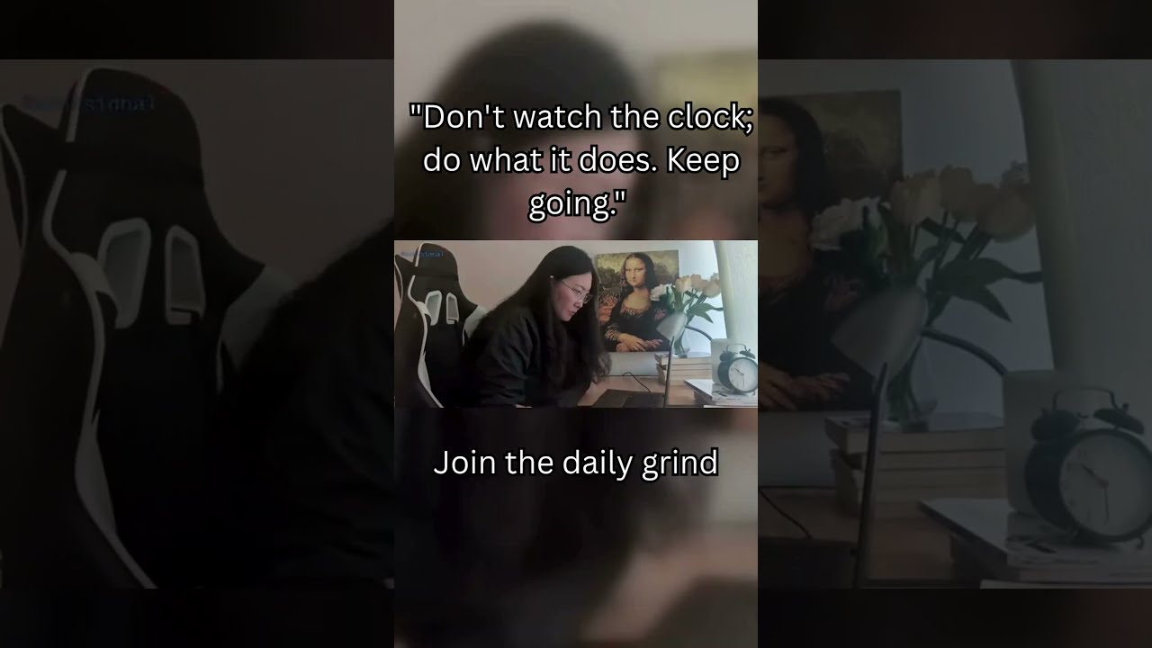 Don't watch the clock; do what it does. Keep going.