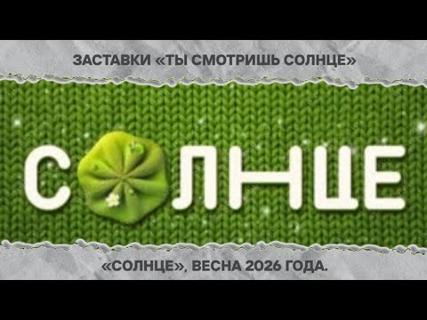 Рекламные заставки «Ты смотришь "Солнце"». «Солнце». Весна 2026 года.
