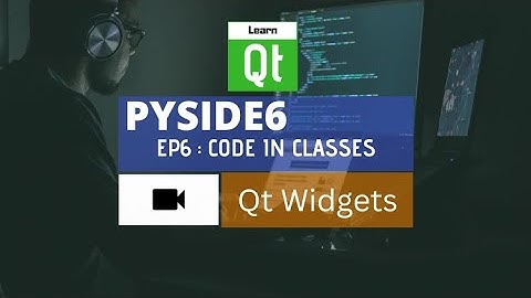 PySide6 Widgets Tutorial - Ep06 - Organize your code in classes