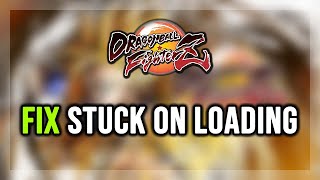How To Fix Dragon Ball Fighterz Stuck On Loading Screennot Loadinginfinite Loading Screen