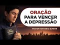 ORAÇÃO PARA VENCER A DEPRESSÃO 🙏🏼 Oração Poderosa Pastor Antônio Júnior