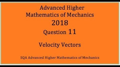 2018 SQA AH Mathematics of Mechanics. No.11 Velocity Vectors